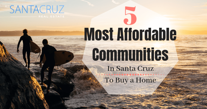 5 most affordable communities in santa cruz to buy a home