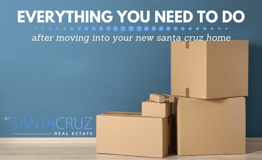 everything you need to after after you move into your new santa cruz home