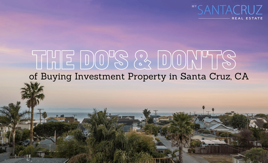 the do's & don'ts of buying investment property in santa cruz, ca